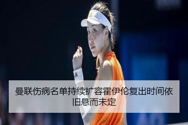 曼联伤病名单持续扩容霍伊伦复出时间依旧悬而未定